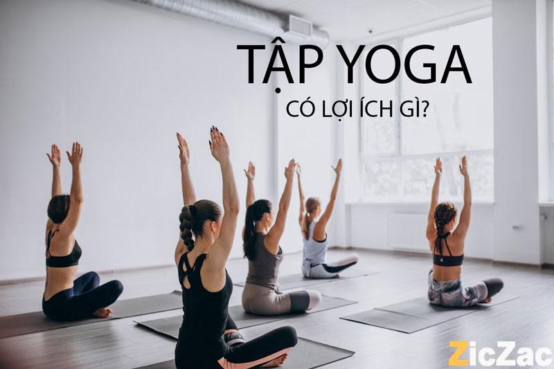 Tập yoga có lợi ích gì? 10 điều đáng ngạc nhiên và cách tập hiệu quả